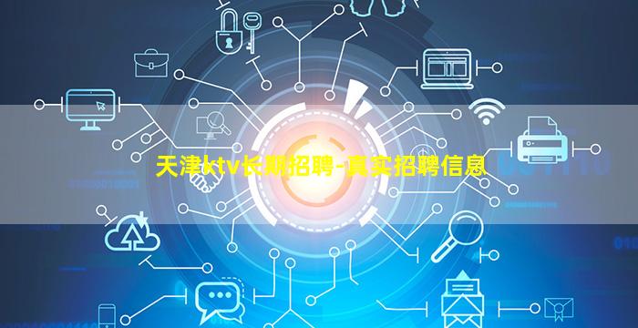 天津ktv长期招聘-真实招聘信息